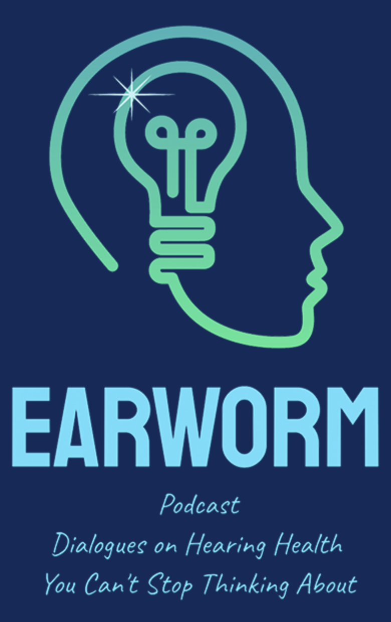EarWorm Podcast: Dialogues on Hearing Health You Can't Stop Thinking About