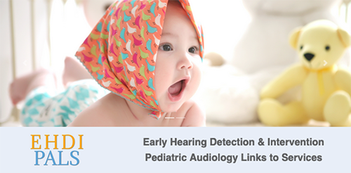 EHDI PALS: Early Hearing Detection & Intervention Pediatric Audiology Links to Services