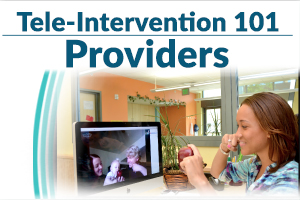 Tele-Intervention 101: Providers